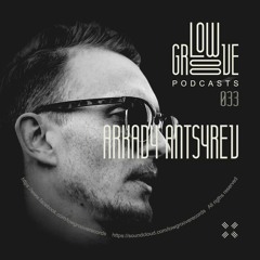 PODCAST #33 LOW GROOVE RECORDS - ARKADY ANTSYREV