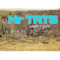 MR. TATS -WATER GURL PROD BY NOBBELLA