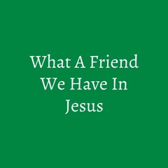 What a friend we have in Jesus!