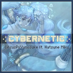 Yunosuke × Circus-P - Cybernetic feat. Miku English