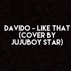 Davido - Like That (Cover By Jujuboy Star)