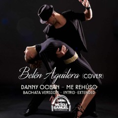 Belèn Aguilera (Cover) - Me Rehúso (Danny Ocean) Intro-Extended - Bachata-Version