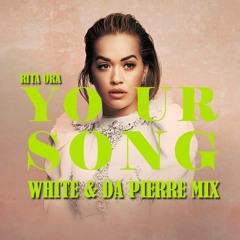 RITA ORA - YOUR SONG (WHITE & DA PIERRE MIX)
