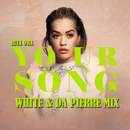 Stream RITA ORA - YOUR SONG (WHITE & DA PIERRE MIX) by DJ WHITE | Listen  online for free on SoundCloud