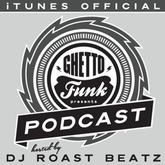 Ghetto Funk Podcast 12 : Roast Beatz