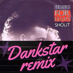 Tears For Fears - Shout (Dankstar Remix)
