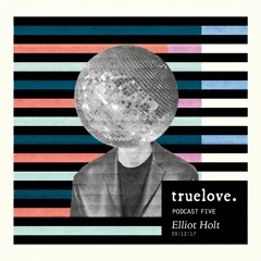 truelove. Podcast Five by Elliot Holt