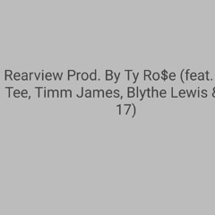 Rearview Prod. By Ty Ro$e (Easy Tee, Timm James, Blythe Lewis & No. 17)