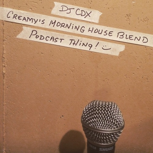 Dj CDX presents Creamy's Morning House Blend Episode 15