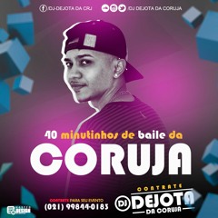 40 MINUTINHOS DE BAILE DA CORUJA = = [[ DJ DEJOTA DA CORUJA ]]