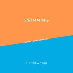 I'm Not A Band - Swimming (Petko Turner's Club Mix Edit)