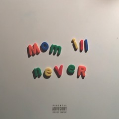 Mom I'll Never (prod. Homage & D-Low)