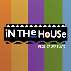 IN THE HOUSE (Prod. By Jay Pluto)