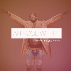Ah Fool With It (Prod. By Jay Pluto)