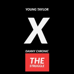 Young Taylor X Danny Chrronic- The Struggle (Prod. By Gum$)