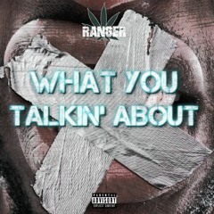 R A N G E R - What You Talkin About