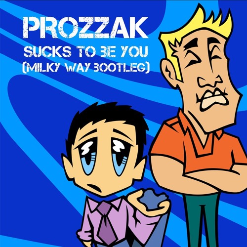 Prozzak - Sucks To Be You (Milky Way Bootleg) | free download