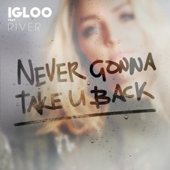 Igloo - Never Gonna Take You Back Feat River