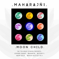 The Tea House Studios Presents:Maharajni:Seasons Change:Mixtape 5:'MoonChild':Winter Solstice 2017