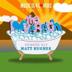 The LoveBath XLV featuring Matt Hughes [Musicis4Lovers.com]