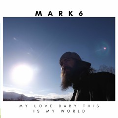 My love baby this is my world by. MARK6