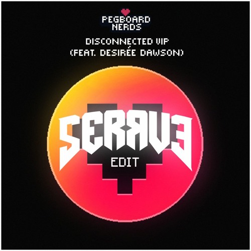 Pegboard Nerds - Disconnected VIP (Serrve Edit)