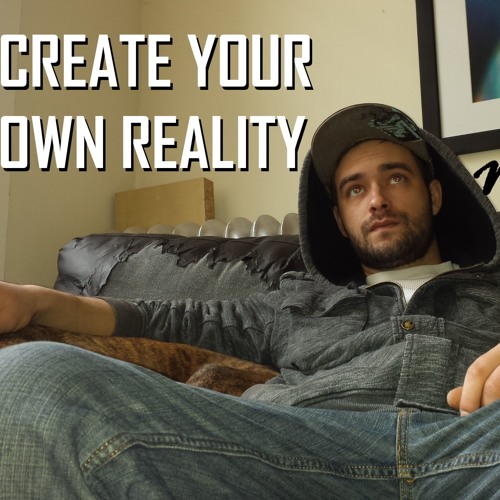 Create Your Own Reality