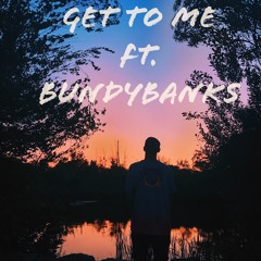 Get To Me (Ft. Bundybanks)