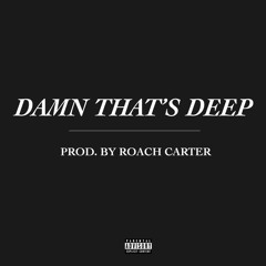 Damn That's Deep (Prod. by Roach Carter)