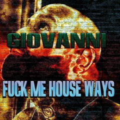 DJ GIOVANNI - FUCK ME HOUSE WAYS