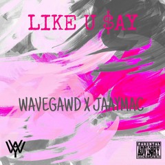 LIKE U SAY x JAAYMAC