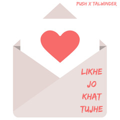 Likhe Jo Khat Tujhe - [Push x Talwinder ]