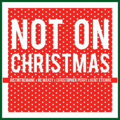 Not On Christmas feat. RC Maxey, Christopher Perry, & Kent Etienne (prod. x justintremaine)