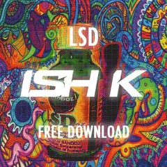 ISH K - LSD (Original mix) [FREE DOWNLOAD]