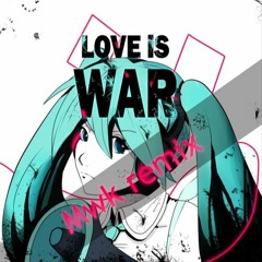 Hatsune Miku - Love Is War (Mwk Remix)
