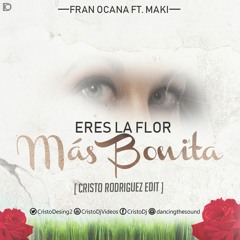 Fran Ocana Ft. Maki - Eres La Flor Mas Bonita(Cristo Rodriguez Edit )