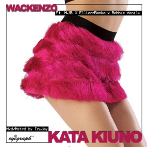 Kata kiuno - Wackenzo Feat. Mjb,bobbie Danilu & E11(mixed & Mastered By Truhjay)