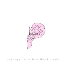 cant spell suicide without u and i [ Prod. Chupi ]
