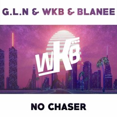 WKB & G.L.N & BLANEE - NO CHASER