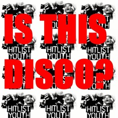 HITLIST YOUTH - Is This Disco?