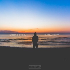 XUITCASECITY - Need Somebody (No Sleep Remix)