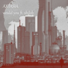 Axtasia - Would You ft. Shiloh