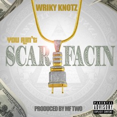 You Aint Scarfacin (Produced by MF TWO)- Wriky Knotz
