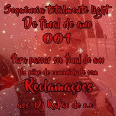 SEQUÊNCIA TOTALMENTE LIGHT OO1 DE FINAL DE ANO PIKE DE COMUNIDADE (DJ RAFÃO DE O.C)