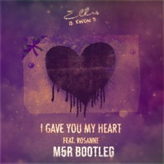 Ellis & Kwon D - I Gave You My Heart ft. Rosanne (M5R Bootleg)