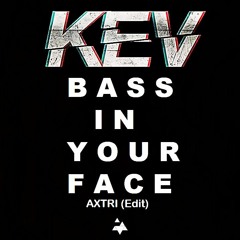KEV - Bass In Your Face (Axtri Edit)
