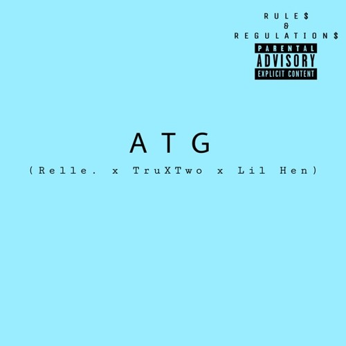ATG(Relle. X TruXTwo X Lil Hen) - Rules & Regulations (prod. By Oniimadethis)