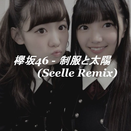 Stream 欅坂46 制服と太陽 Seelle Remix By Seelle Listen Online For Free On Soundcloud