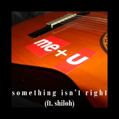 something isn't right (ft Shiloh)