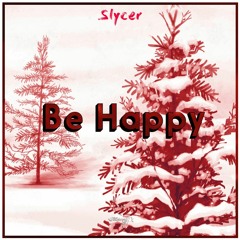 Slycer - Be Happy (Christmas  2017)